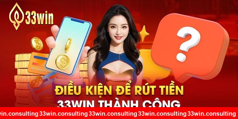 Điều kiện rút tiền 33WIN